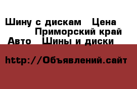 Шину с дискам › Цена ­ 1 000 - Приморский край Авто » Шины и диски   